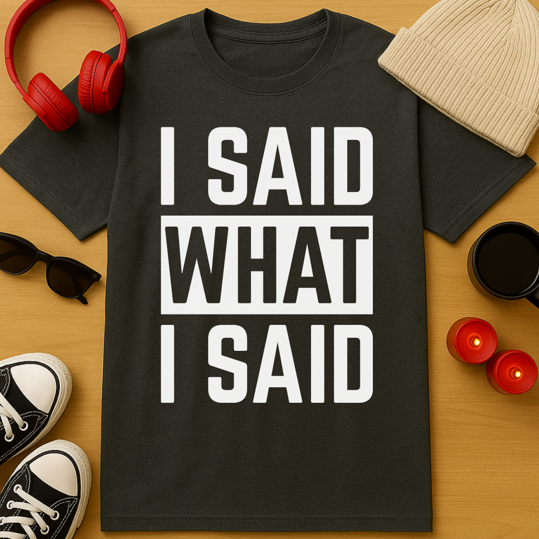 I Said What I Said T-Shirt