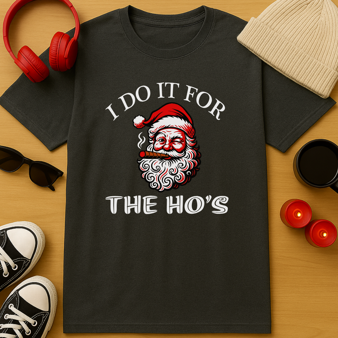 I Do It For The Ho’s T-Shirt