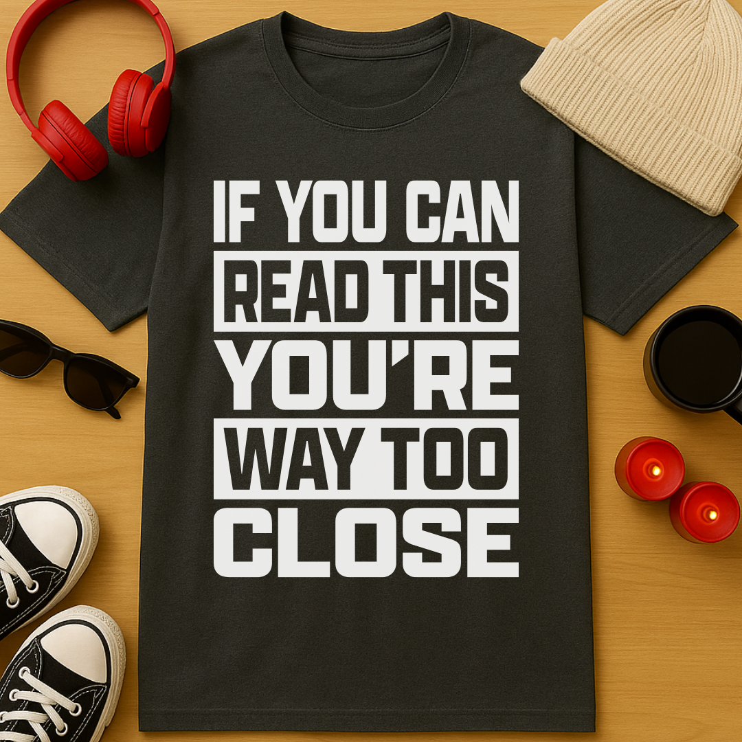 Way Too Close T-Shirt