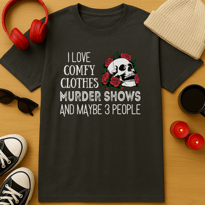 I Love Comfy Clothes, Murder Shows, and Maybe 3 People T-Shirt