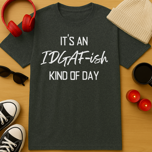 IDGAF-ish Kind of Day T-Shirt