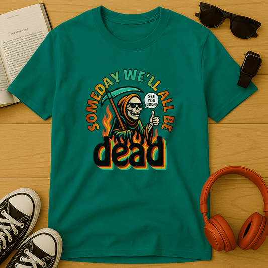 Someday We'll All Be Dead T-Shirt