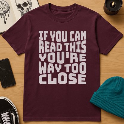 You're Way Too Close T-Shirt