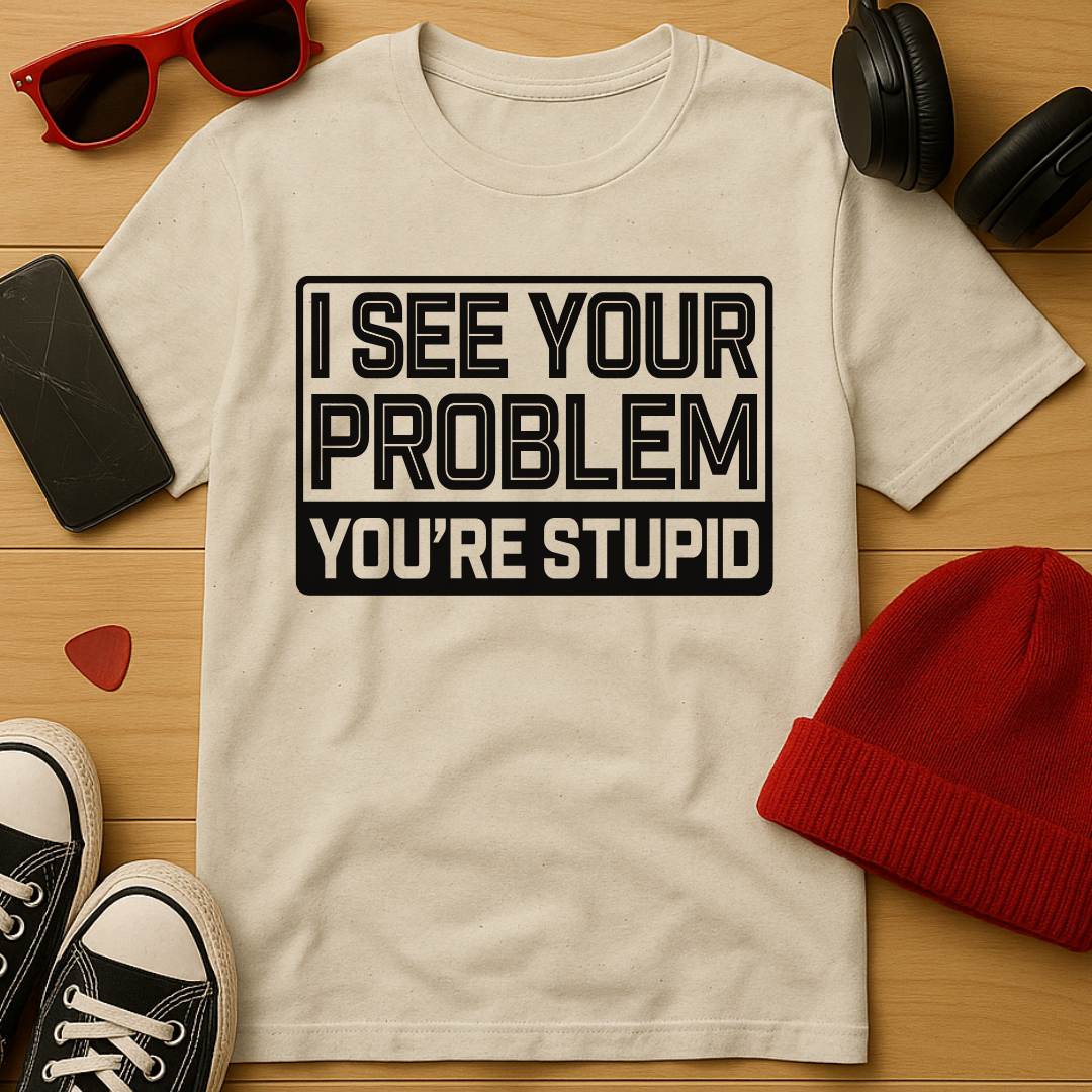 You’re Stupid T-Shirt