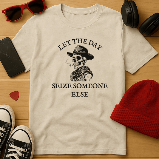 Let the Day Seize Someone Else T-Shirt