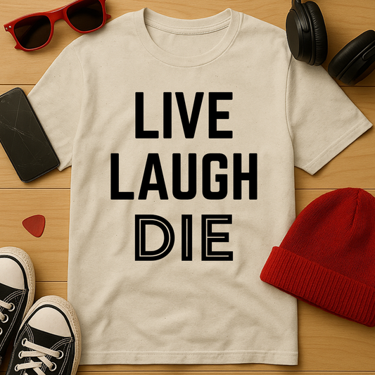 Live, Laugh, Die T-Shirt