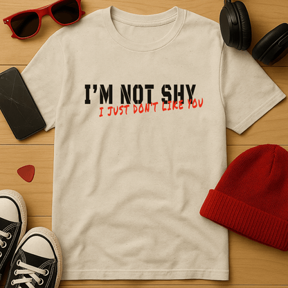 I’m Not Shy, I Just Don’t Like You T-Shirt