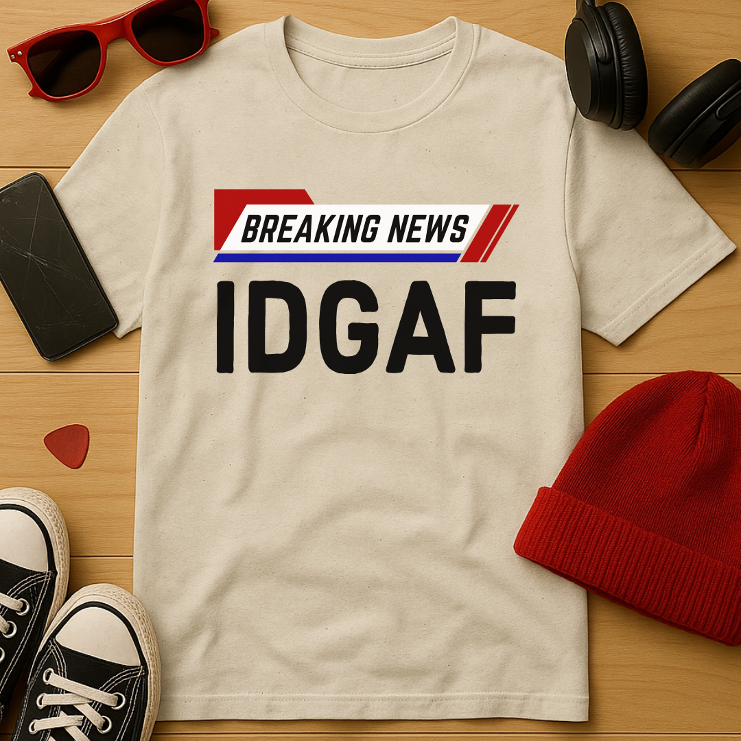 Breaking News: IDGAF T-Shirt