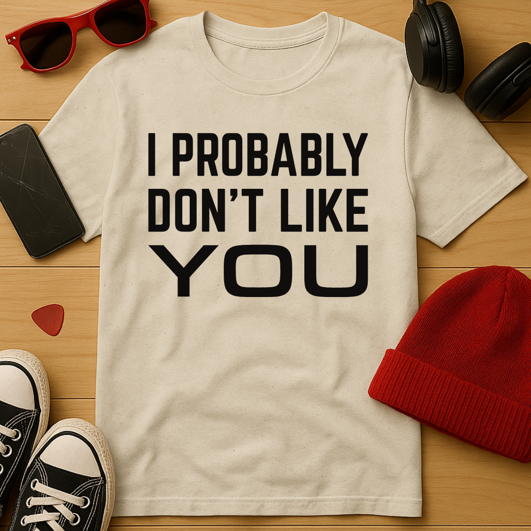 Probably Don’t Like You T-Shirt
