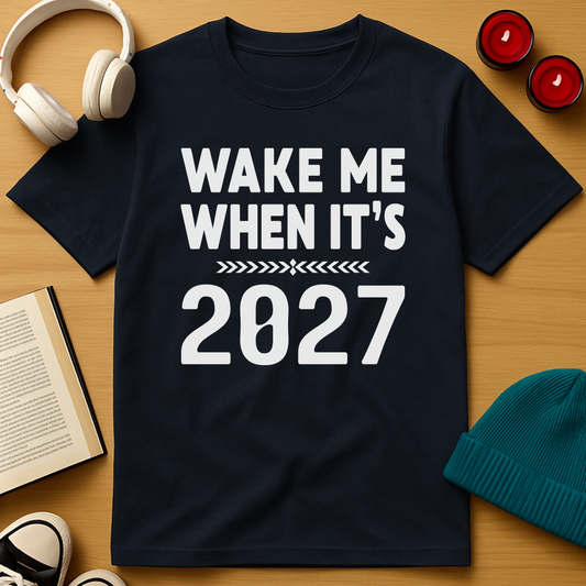 Wake Me When It’s 2027 T-Shirt