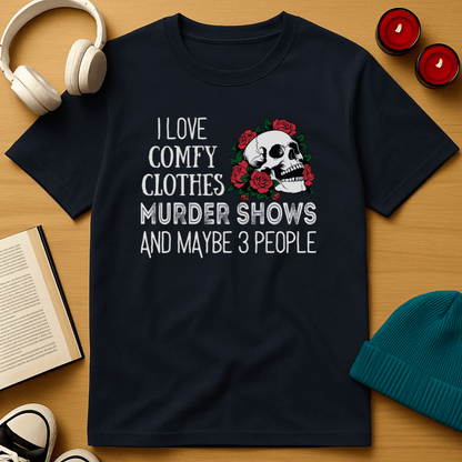 I Love Comfy Clothes, Murder Shows, and Maybe 3 People T-Shirt