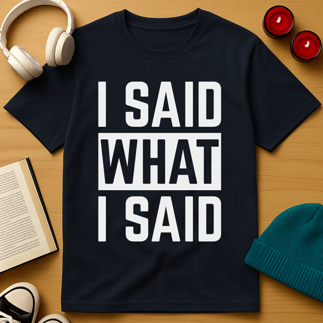 I Said What I Said T-Shirt