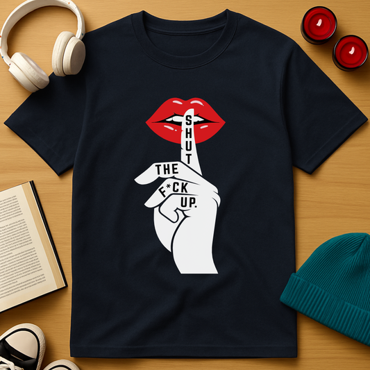 Shut The F*ck Up T-Shirt