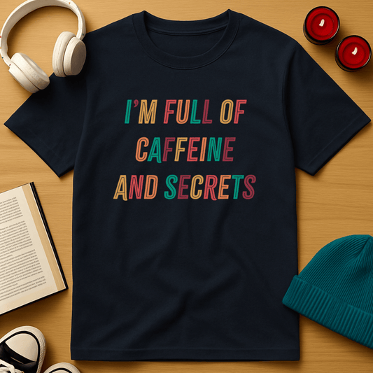 I'm Full of Caffeine And Secrets T-Shirt