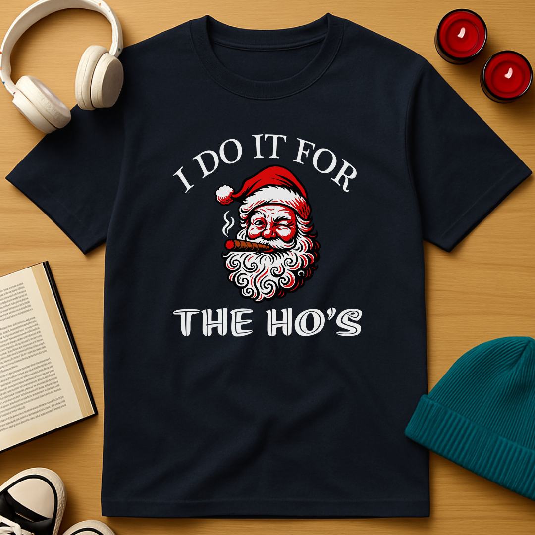 I Do It For The Ho’s T-Shirt