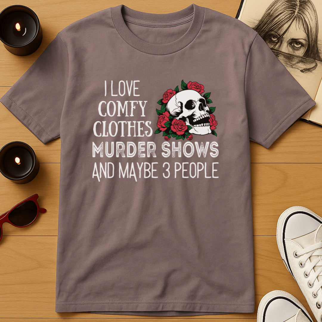 I Love Comfy Clothes, Murder Shows, and Maybe 3 People T-Shirt