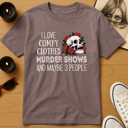 I Love Comfy Clothes, Murder Shows, and Maybe 3 People T-Shirt