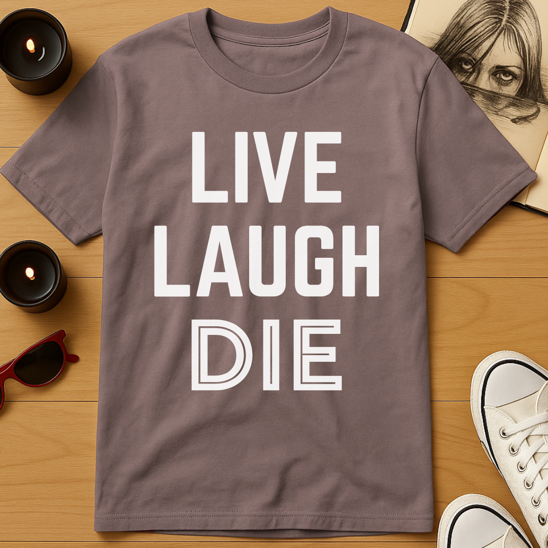 Live, Laugh, Die T-Shirt