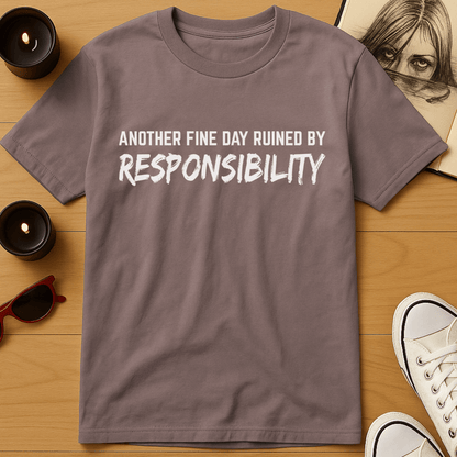 Another Fine Day Ruined By Responsibility T-Shirt