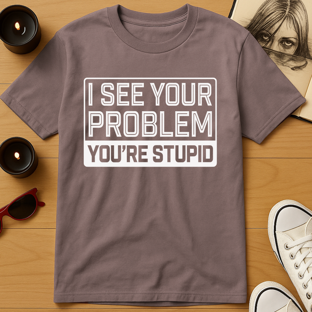 You’re Stupid T-Shirt