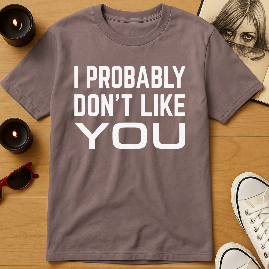 Probably Don’t Like You T-Shirt