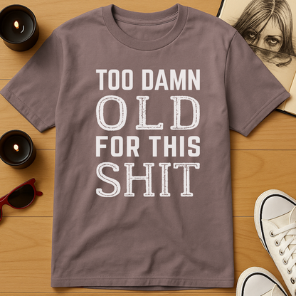 Too Damn Old For This Shit T-Shirt