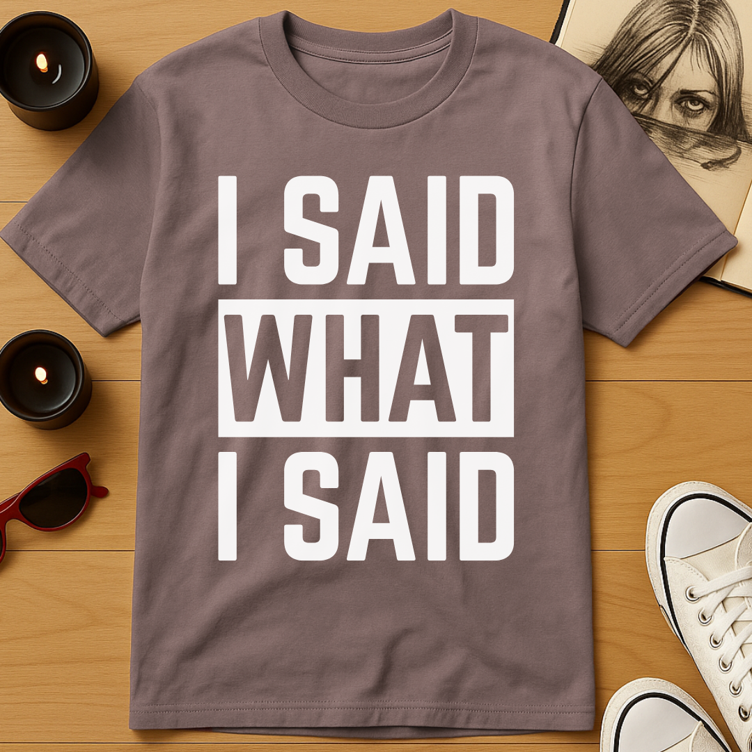 I Said What I Said T-Shirt