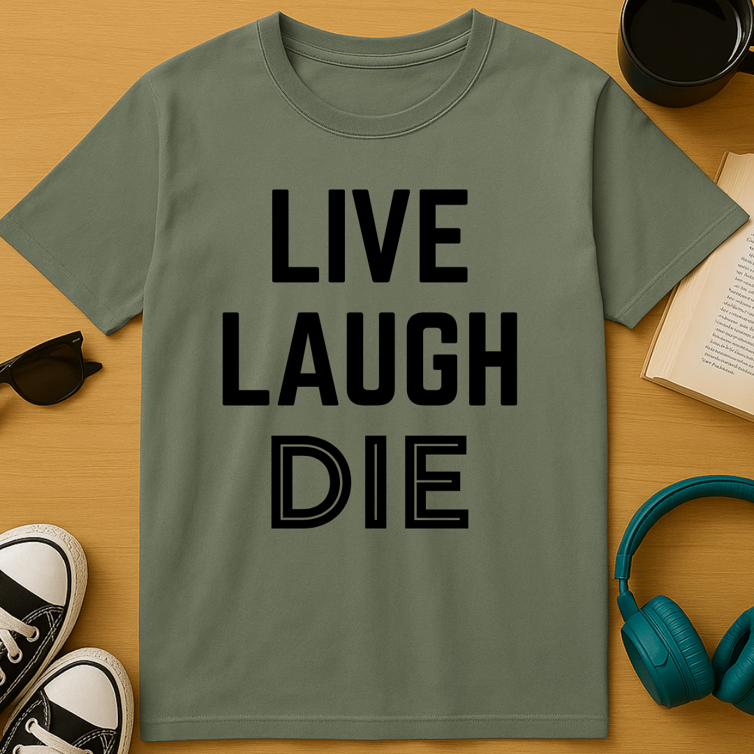 Live, Laugh, Die T-Shirt