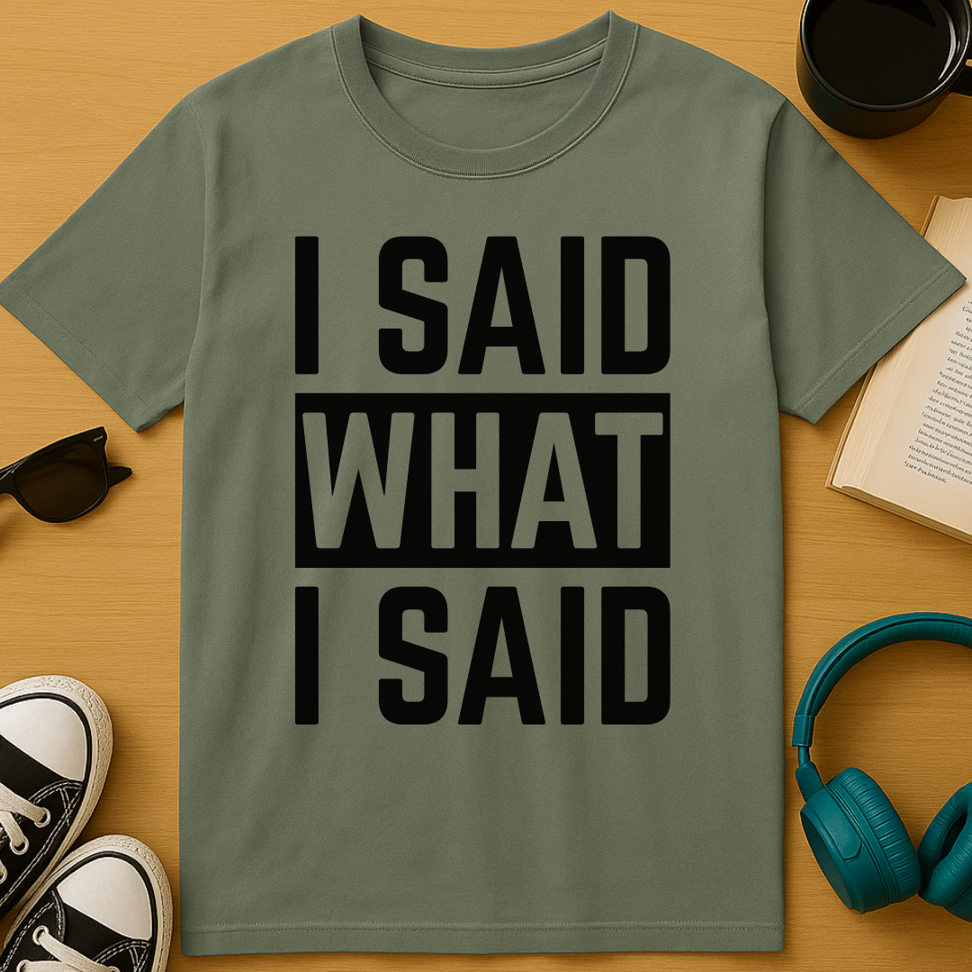 I Said What I Said T-Shirt