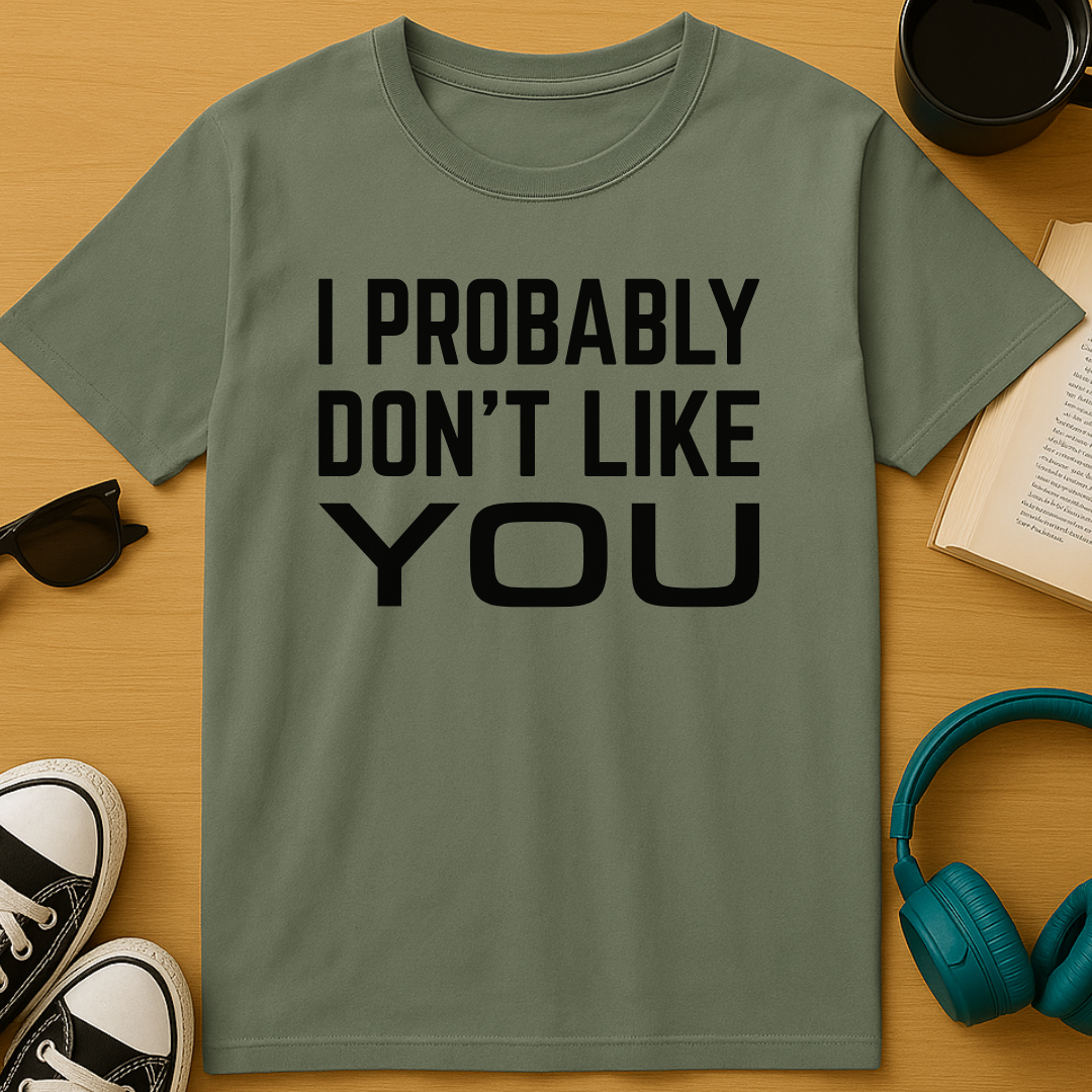 Probably Don’t Like You T-Shirt