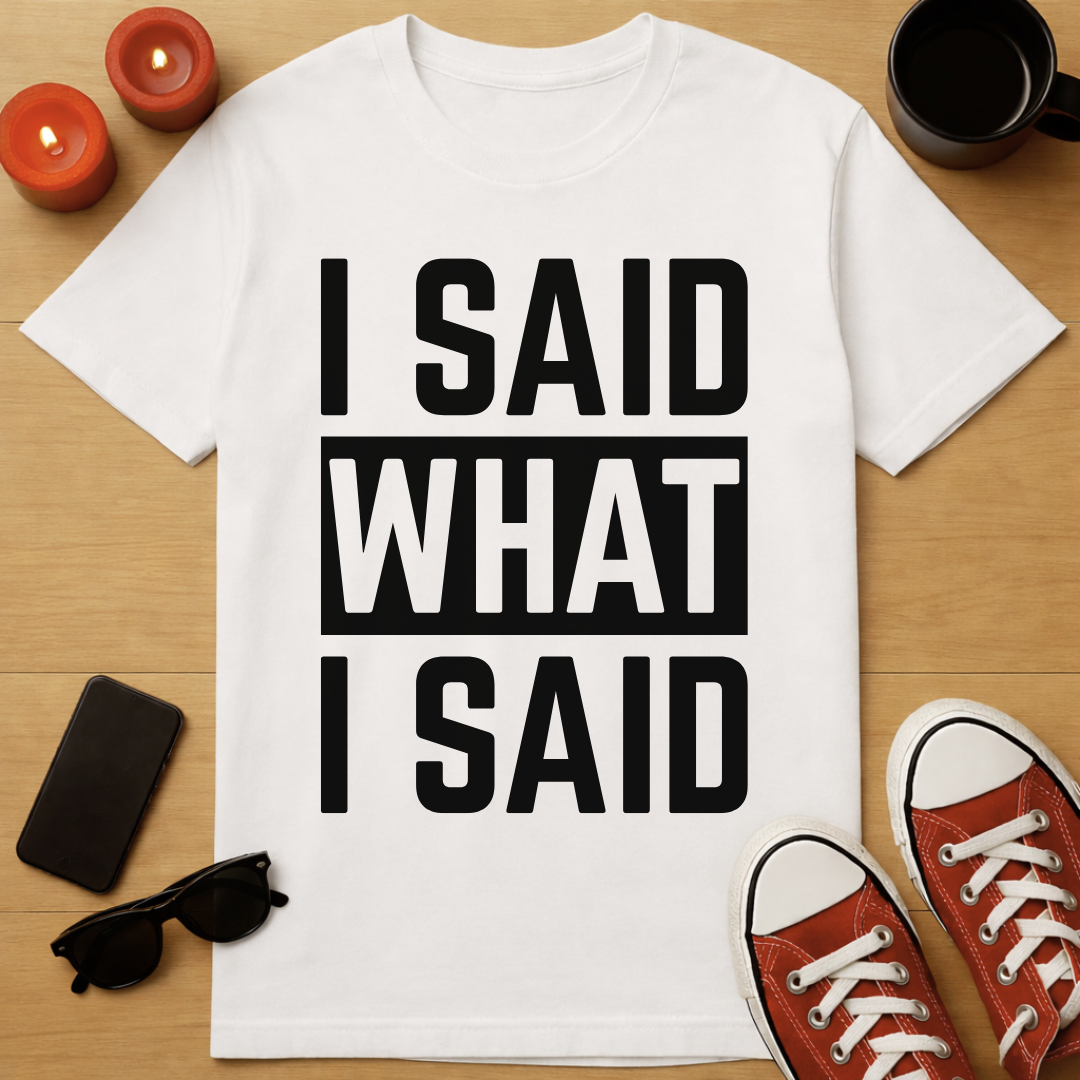 I Said What I Said T-Shirt