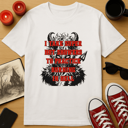 I Take Super Hot Showers To Practice Burning in Hell T-Shirt