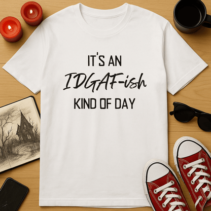 It's An IDGAF-ish Kind of Day T-Shirt