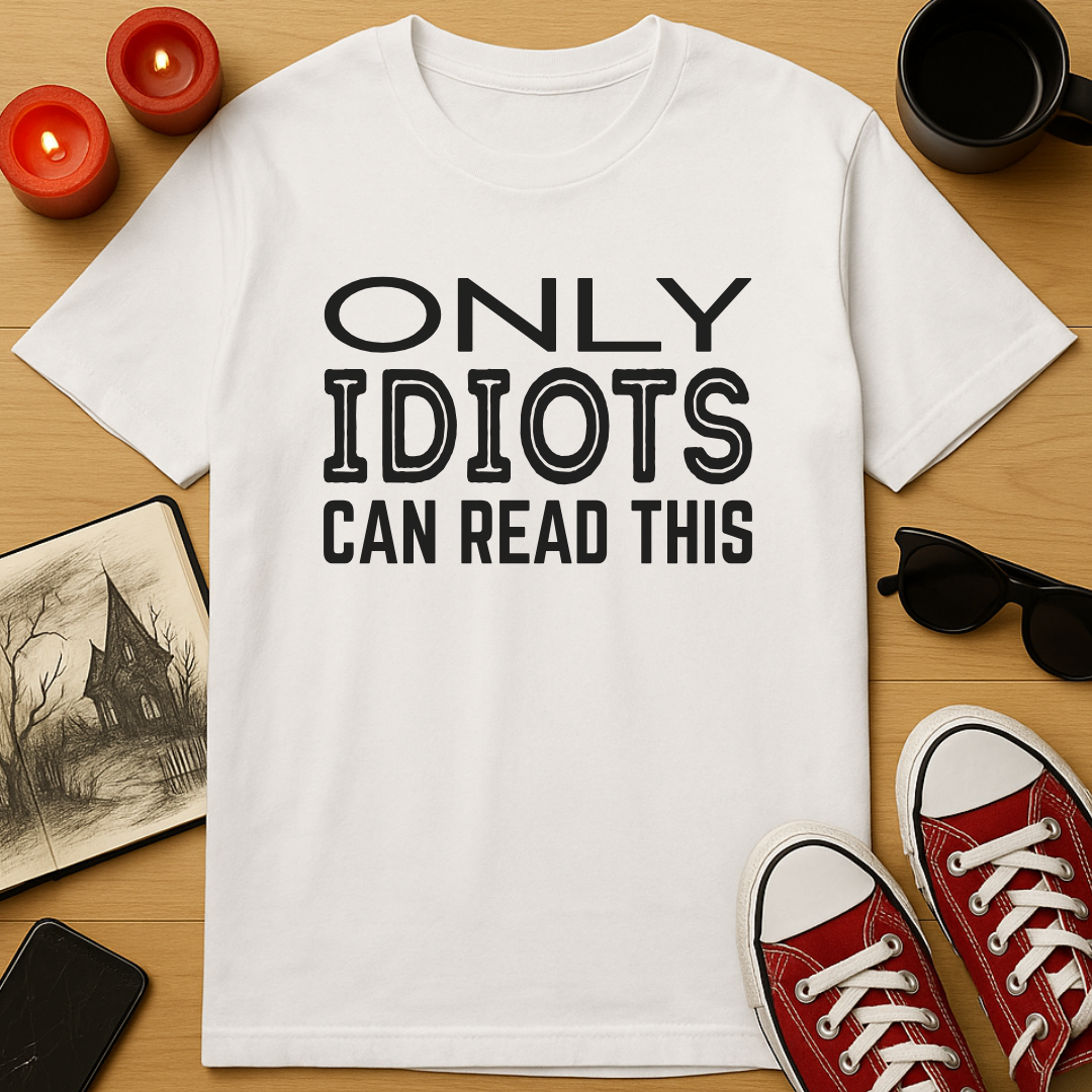 Only Idiots Can Read This T-Shirt