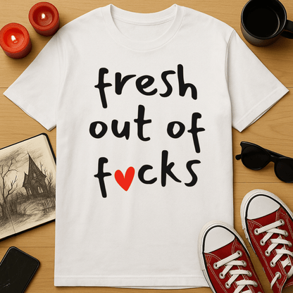 Fresh Out Of Fucks T-Shirt