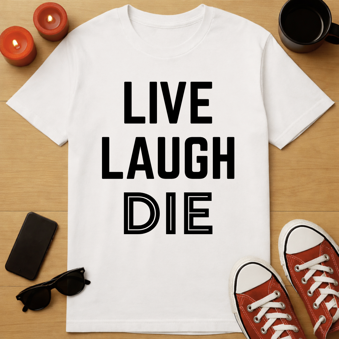 Live, Laugh, Die T-Shirt