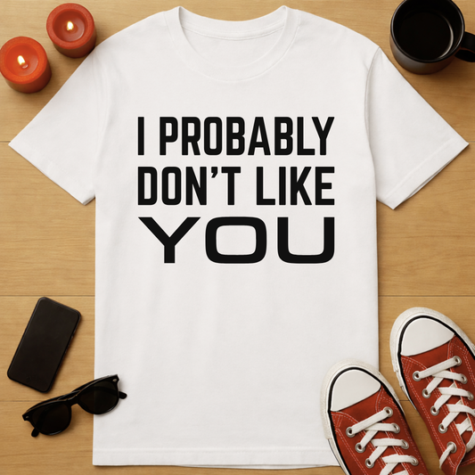 Probably Don’t Like You T-Shirt