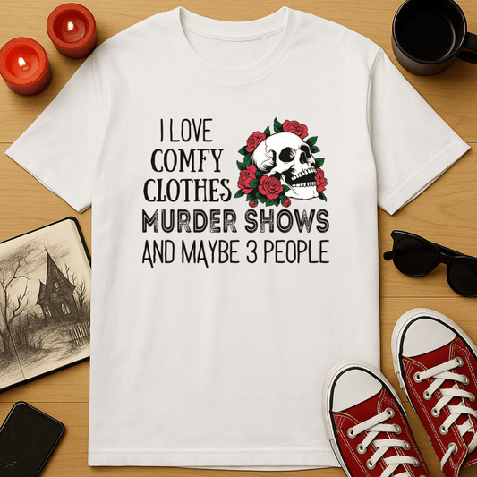 I Love Comfy Clothes, Murder Shows, and Maybe 3 People T-Shirt