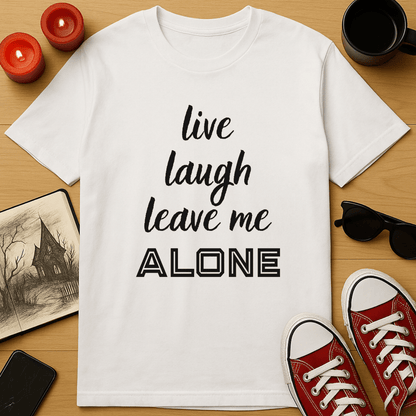 Live, Laugh, Leave Me Alone T-Shirt