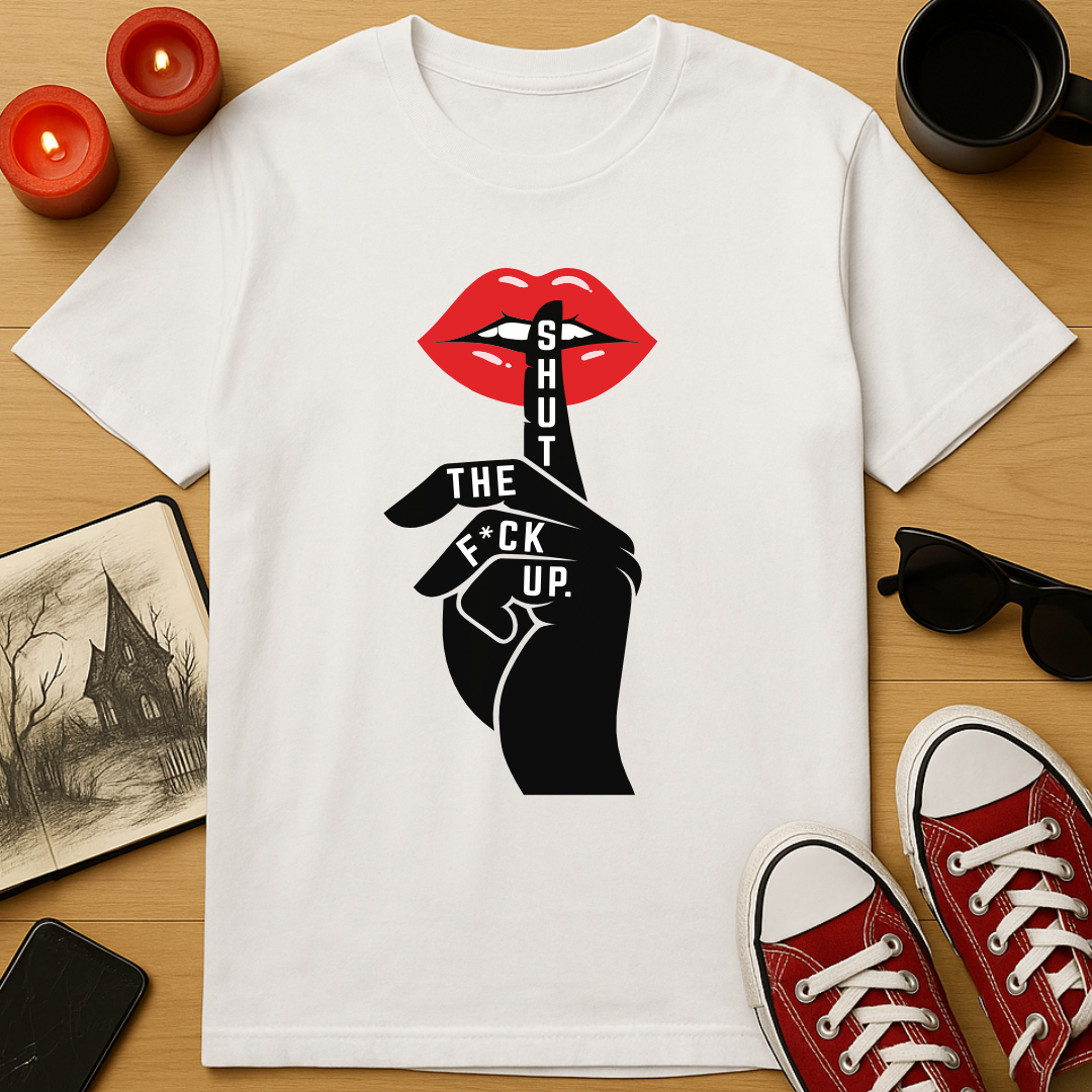 Shut The F*ck Up T-Shirt