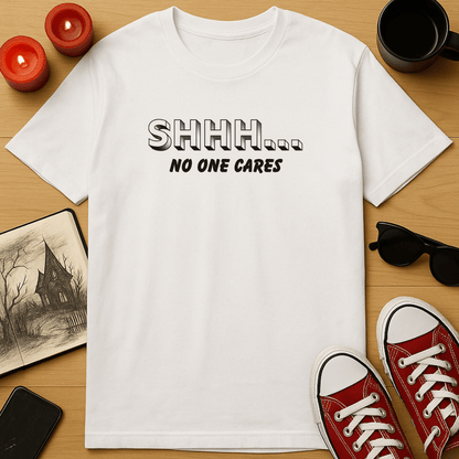 Shhh... No One Cares T-Shirt