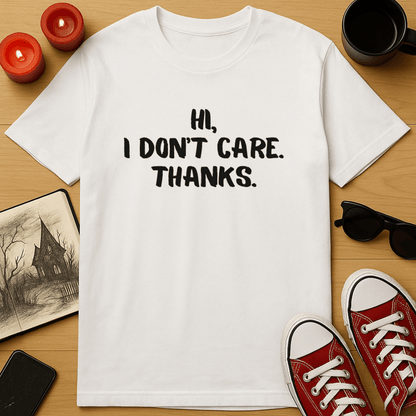 Hi, I Don't Care. Thanks T-Shirt