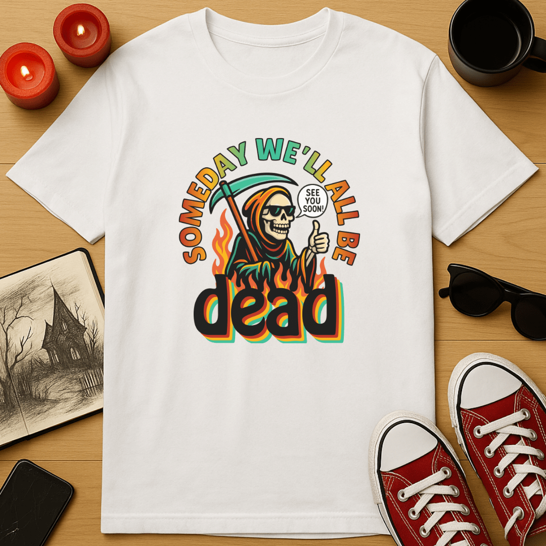 Someday We'll All Be Dead T-Shirt