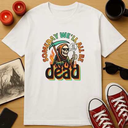 Someday We'll All Be Dead T-Shirt